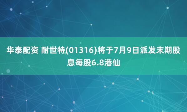 华泰配资 耐世特(01316)将于7月9日派发末期股息每股6.8港仙