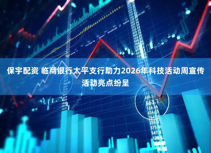 保宇配资 临商银行太平支行助力2026年科技活动周宣传活动亮点纷呈